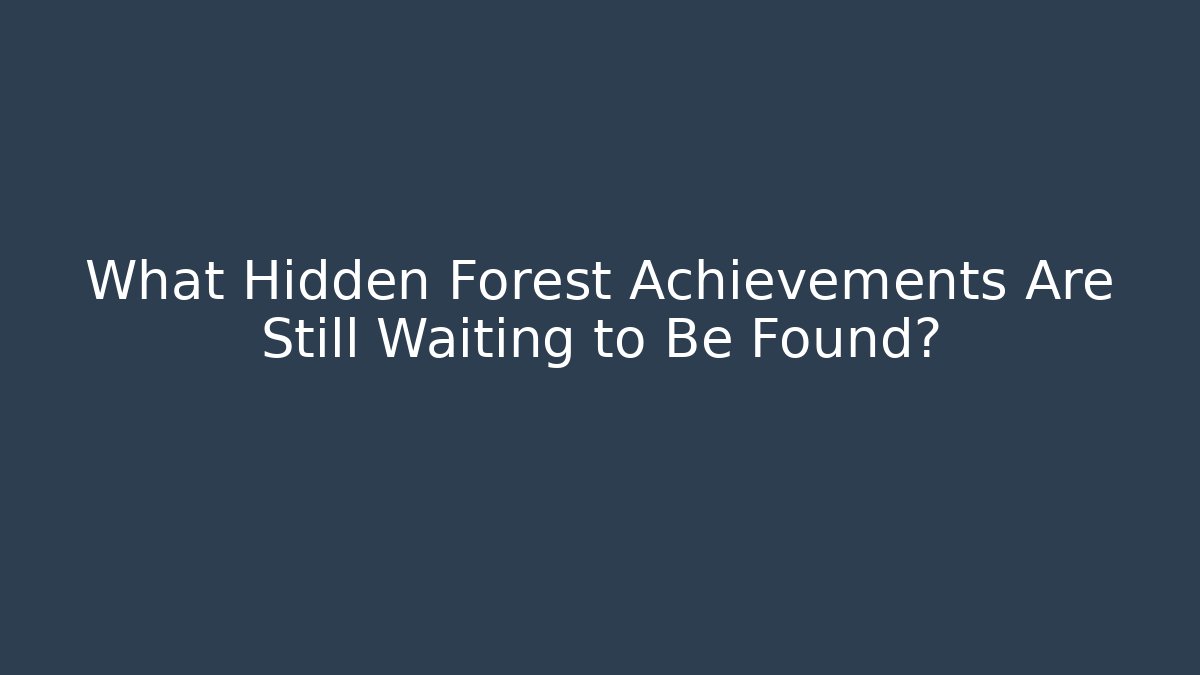 What Hidden Forest Achievements Are Still Waiting to Be Found?