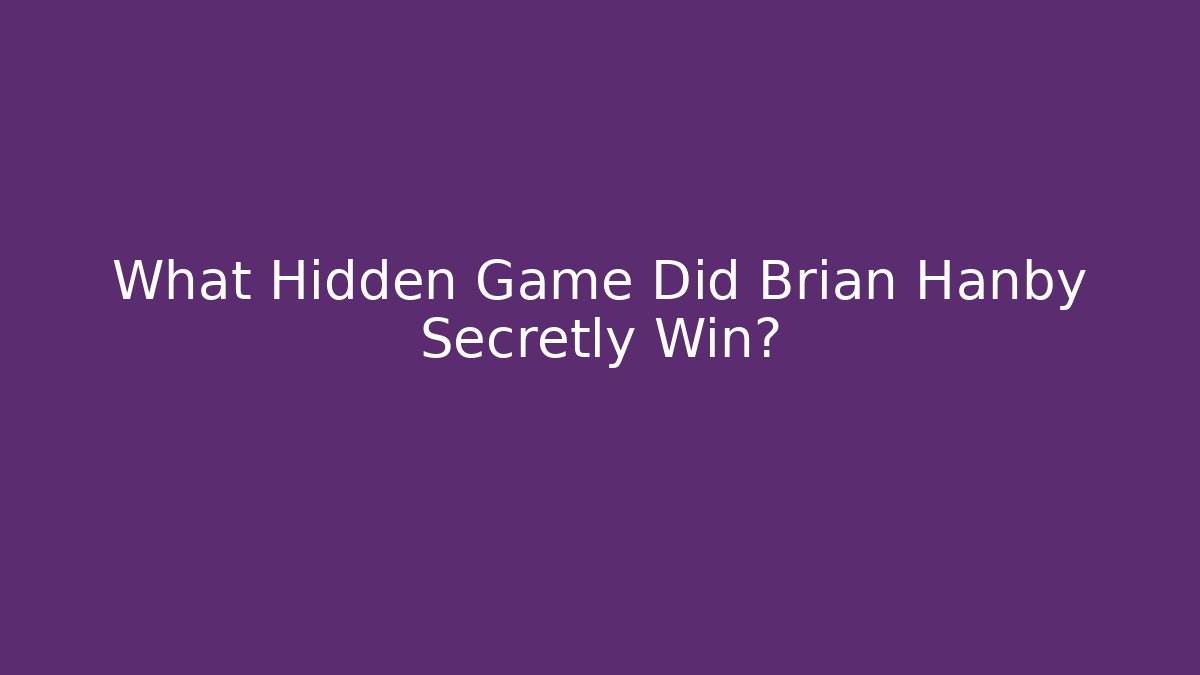 What Hidden Game Did Brian Hanby Secretly Win?