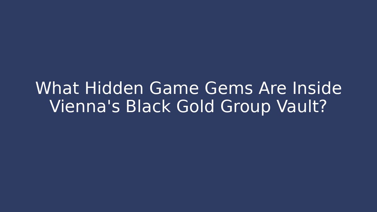 What Hidden Game Gems Are Inside Vienna's Black Gold Group Vault?