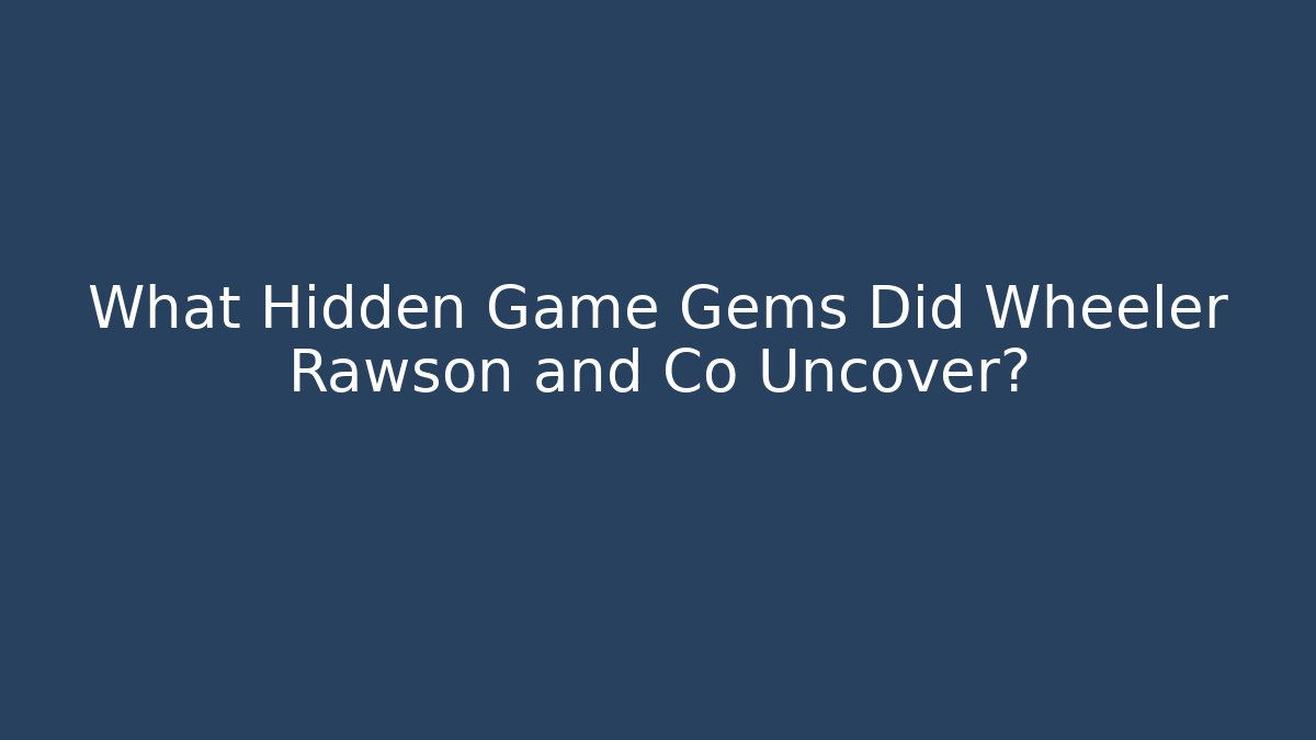 What Hidden Game Gems Did Wheeler Rawson and Co Uncover? - Critter Realm