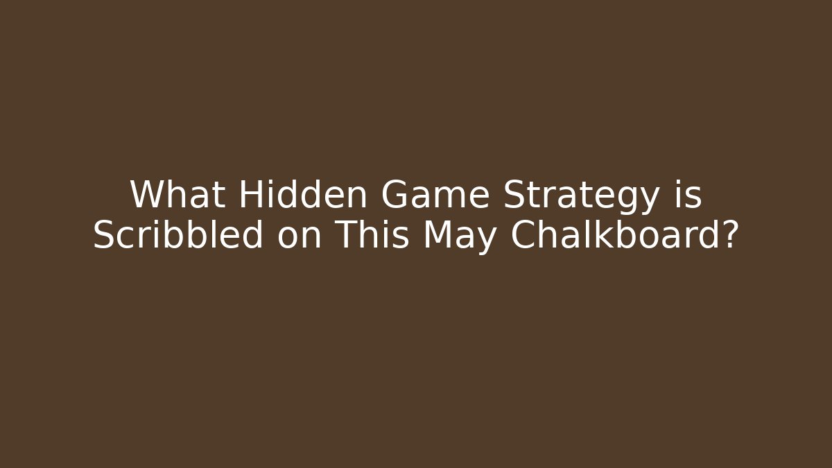 What Hidden Game Strategy is Scribbled on This May Chalkboard?