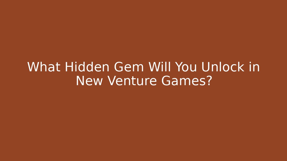 What Hidden Gem Will You Unlock in New Venture Games?
