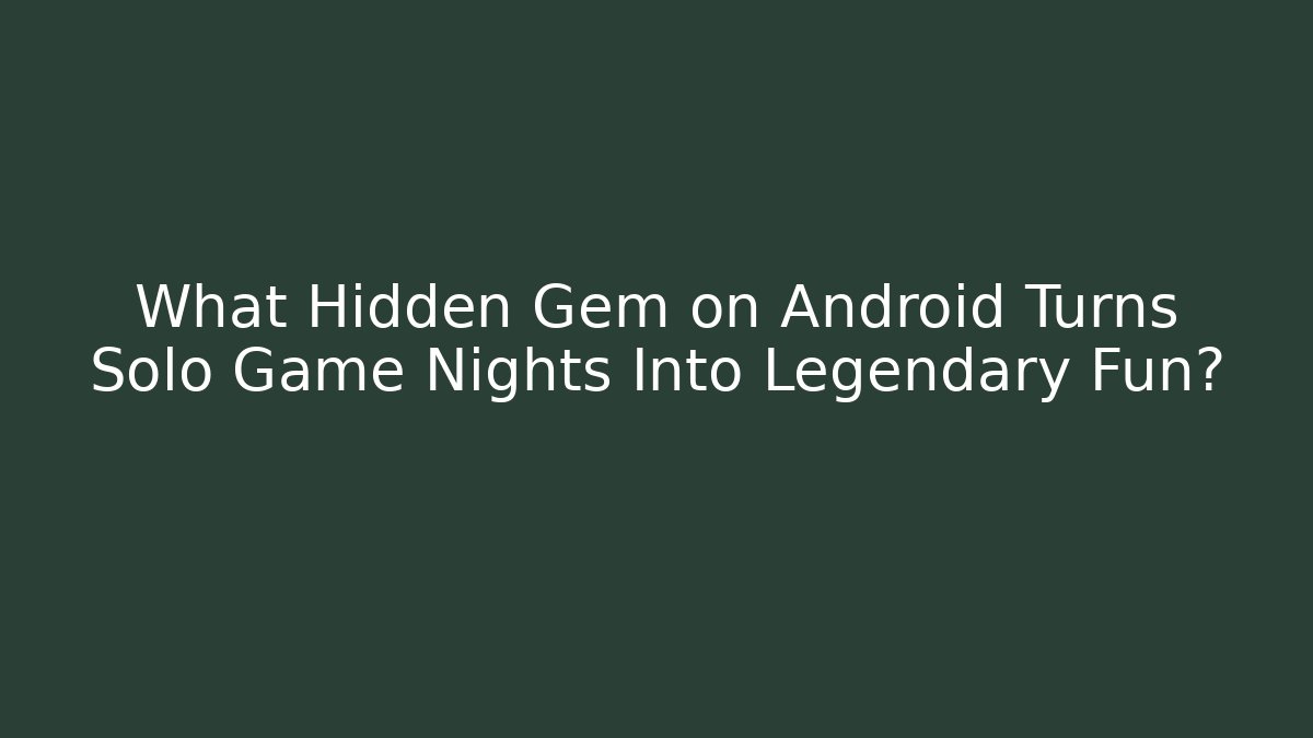 What Hidden Gem on Android Turns Solo Game Nights Into Legendary Fun?