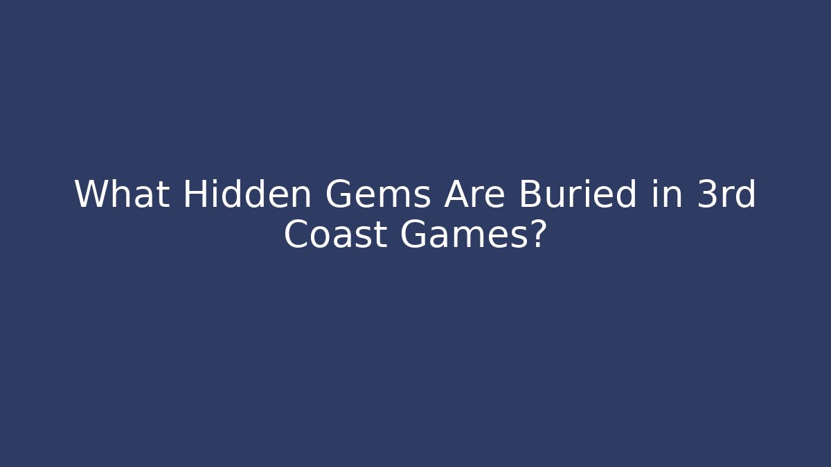 What Hidden Gems Are Buried in 3rd Coast Games?