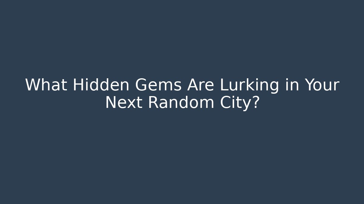 What Hidden Gems Are Lurking in Your Next Random City?