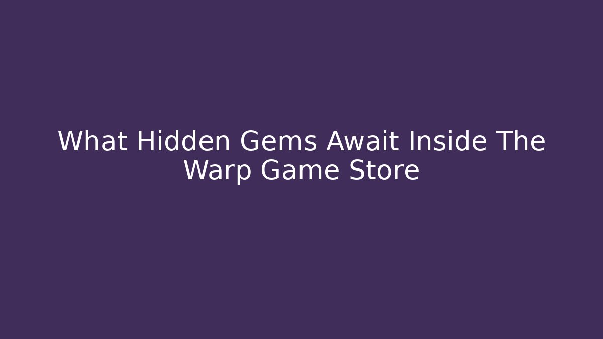 What Hidden Gems Await Inside The Warp Game Store