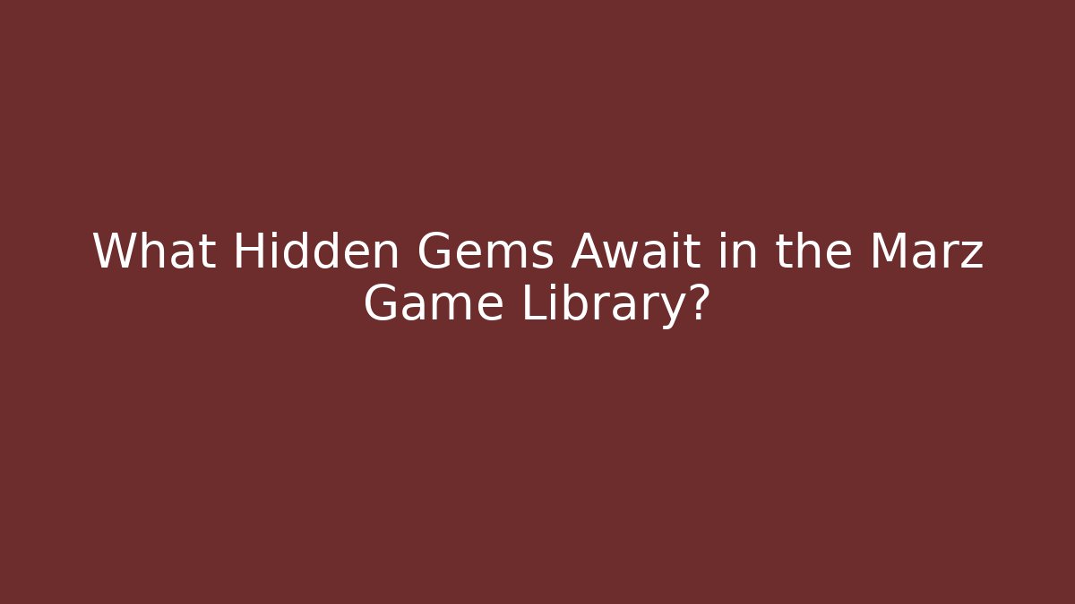 What Hidden Gems Await in the Marz Game Library?