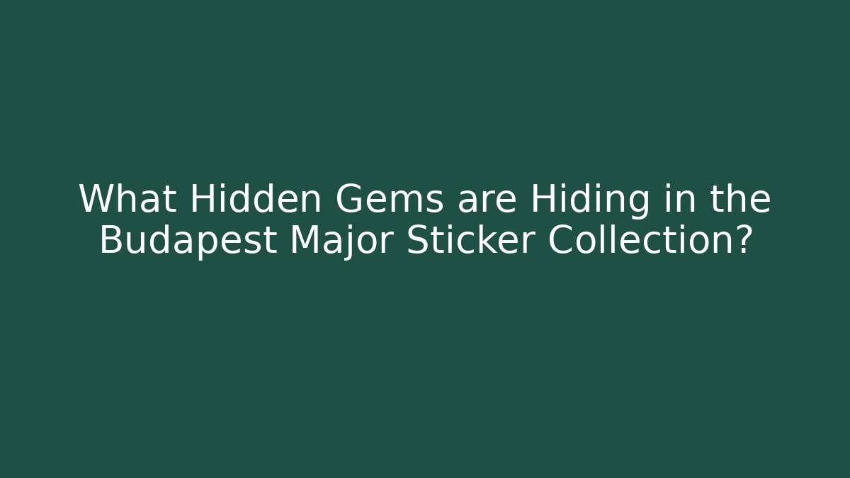 What Hidden Gems are Hiding in the Budapest Major Sticker Collection?