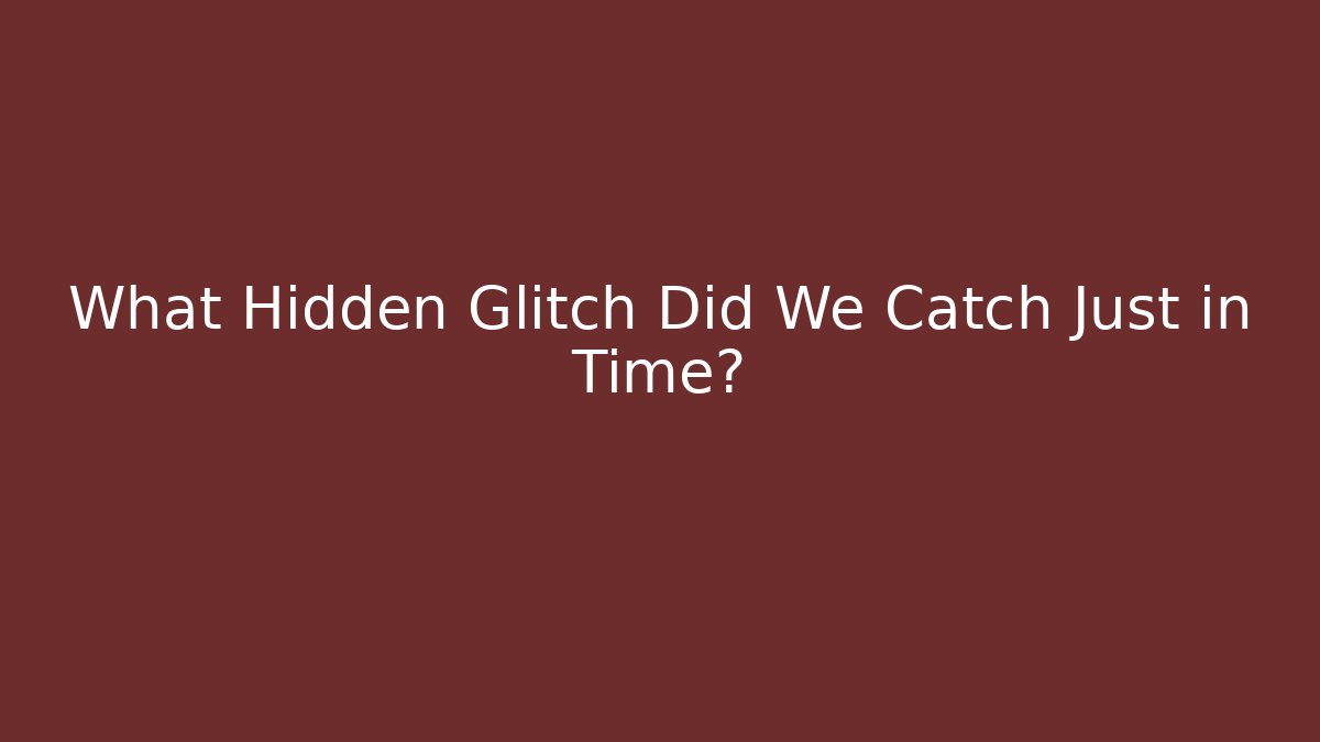 What Hidden Glitch Did We Catch Just in Time?