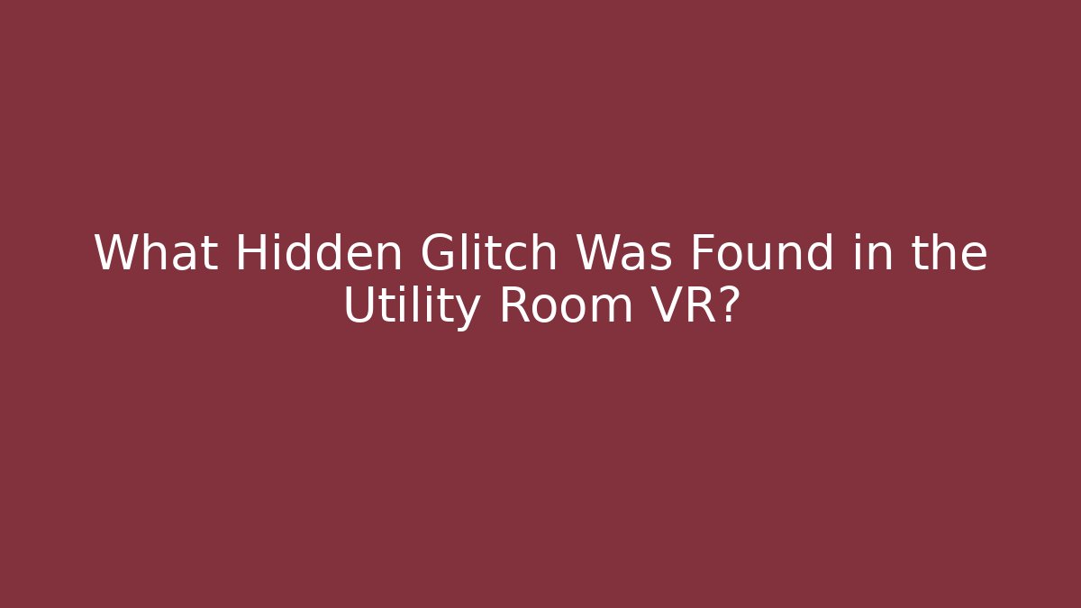 What Hidden Glitch Was Found in the Utility Room VR?