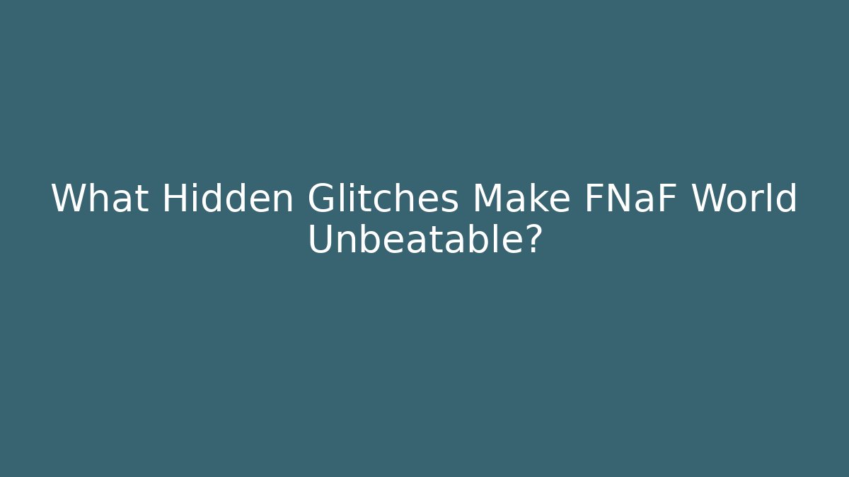 What Hidden Glitches Make FNaF World Unbeatable?