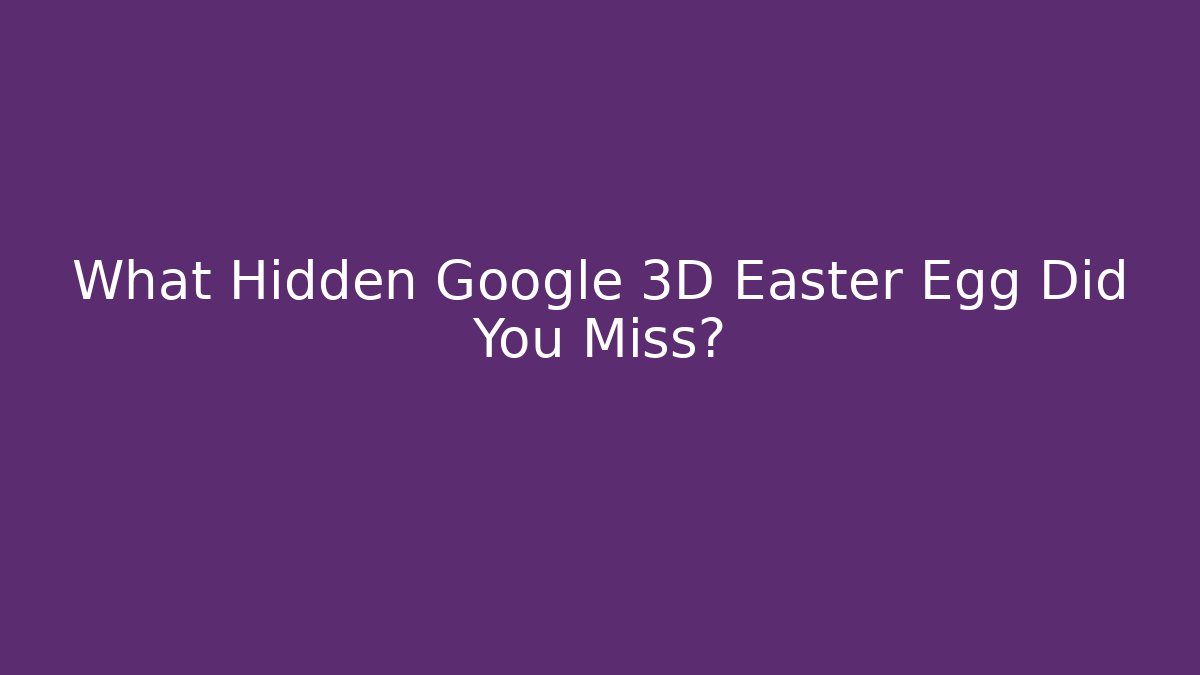What Hidden Google 3D Easter Egg Did You Miss?