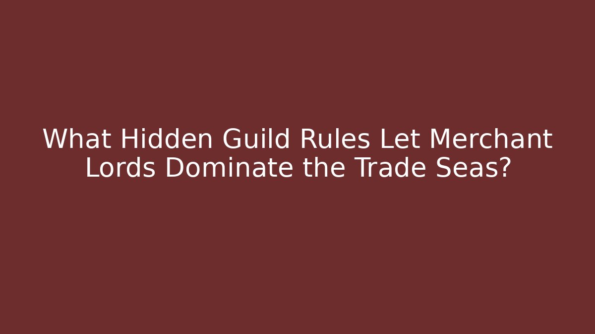 What Hidden Guild Rules Let Merchant Lords Dominate the Trade Seas?