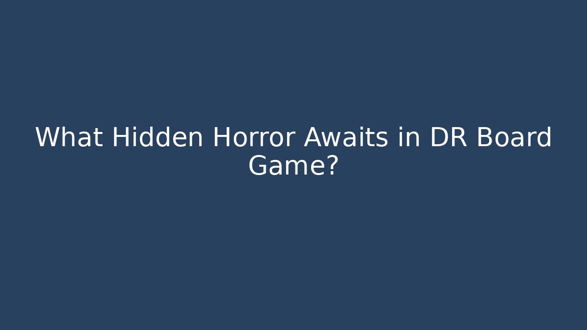 What Hidden Horror Awaits in DR Board Game?