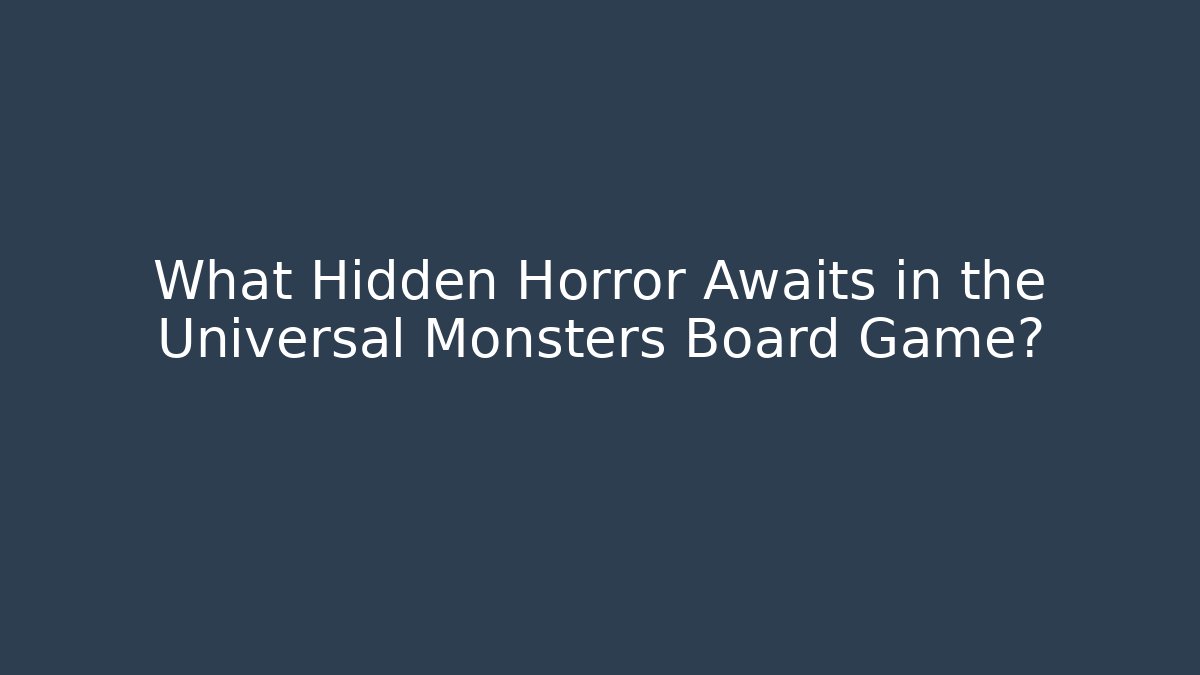 What Hidden Horror Awaits in the Universal Monsters Board Game?