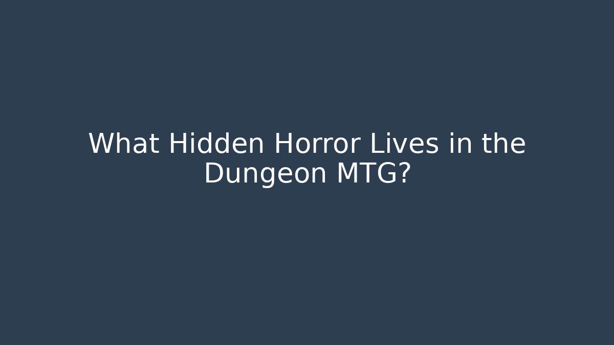 What Hidden Horror Lives in the Dungeon MTG?