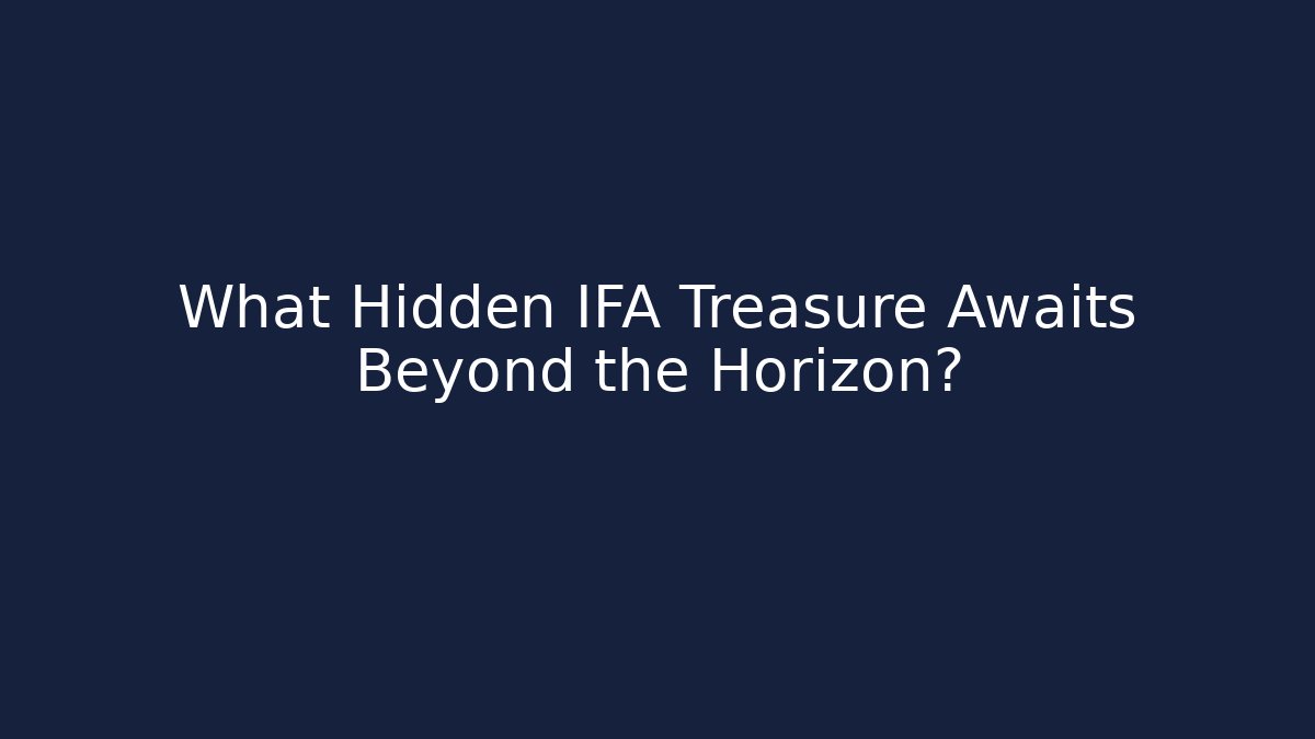 What Hidden IFA Treasure Awaits Beyond the Horizon?