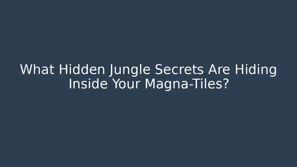 What Hidden Jungle Secrets Are Hiding Inside Your Magna-Tiles?