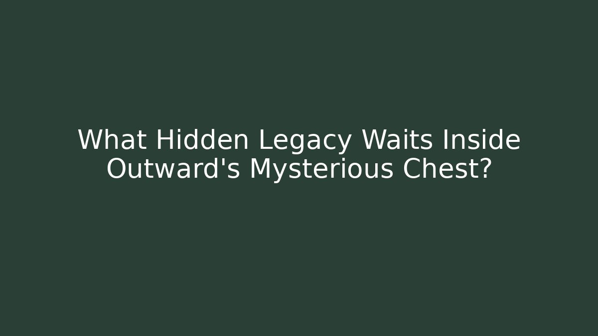 What Hidden Legacy Waits Inside Outward's Mysterious Chest?
