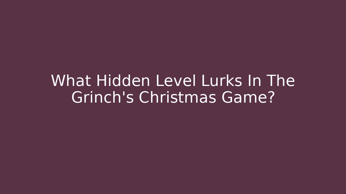 What Hidden Level Lurks In The Grinch's Christmas Game?