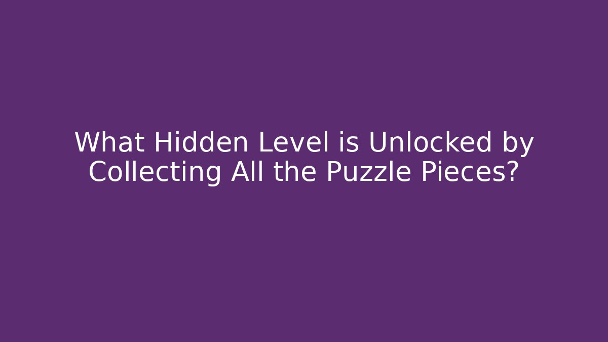 What Hidden Level is Unlocked by Collecting All the Puzzle Pieces?