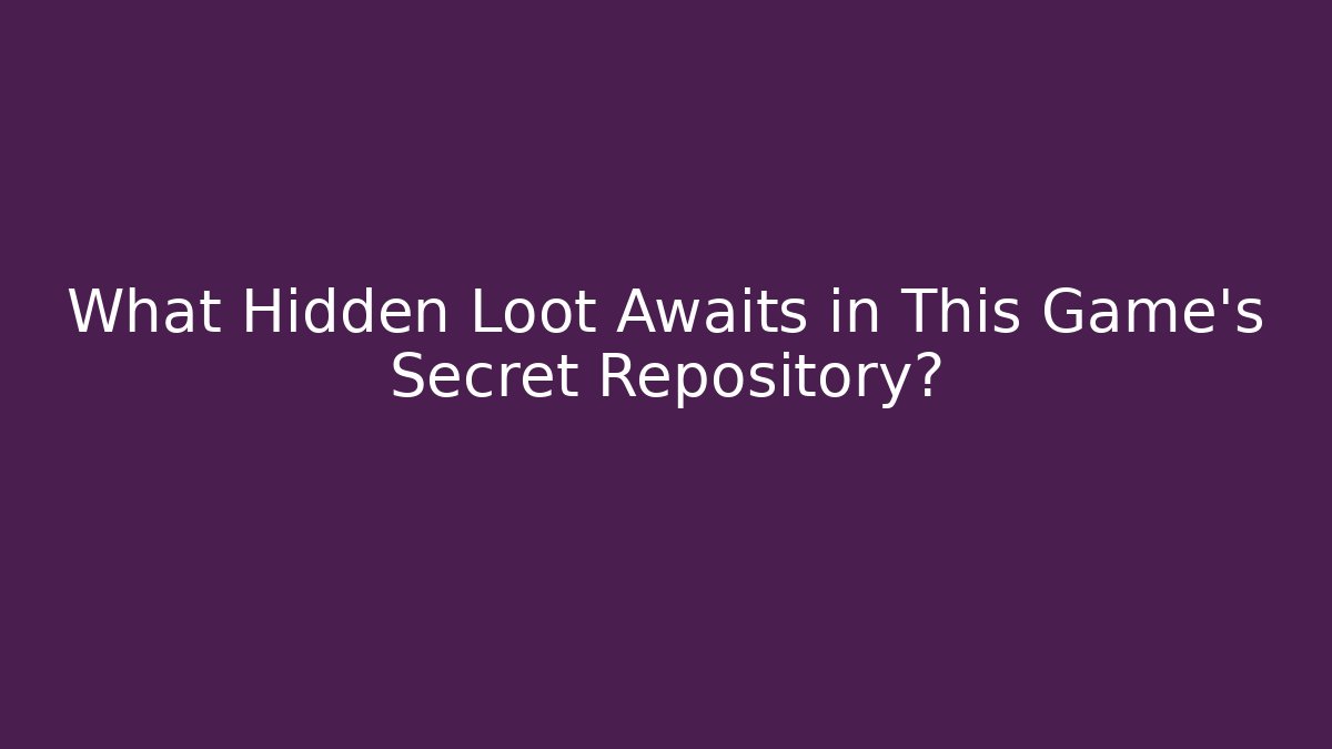 What Hidden Loot Awaits in This Game's Secret Repository?