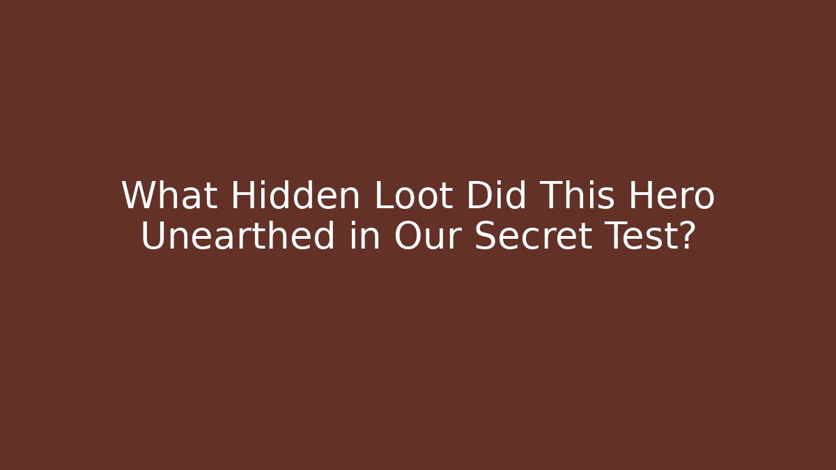 What Hidden Loot Did This Hero Unearthed in Our Secret Test?