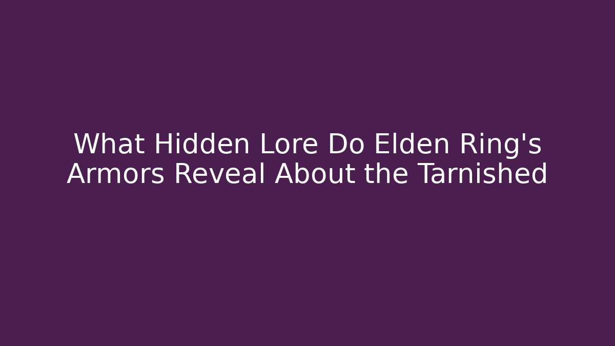 What Hidden Lore Do Elden Ring’s Armors Reveal About the Tarnished