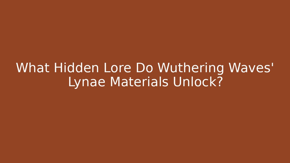 What Hidden Lore Do Wuthering Waves' Lynae Materials Unlock? - Critter Realm