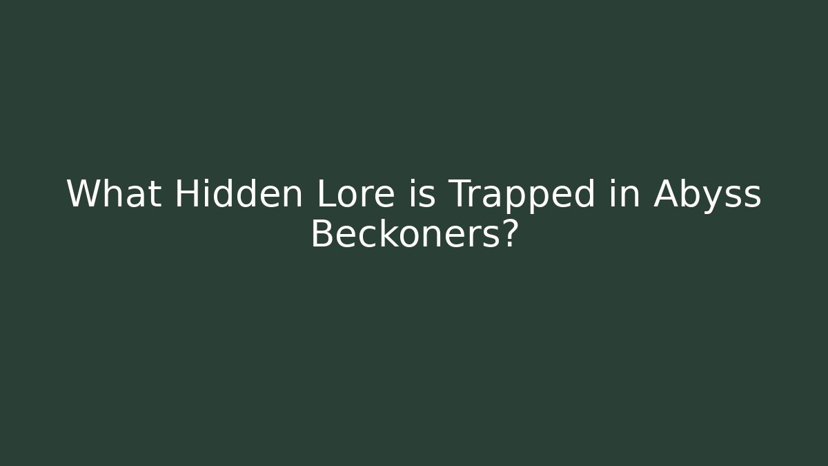 What Hidden Lore is Trapped in Abyss Beckoners?