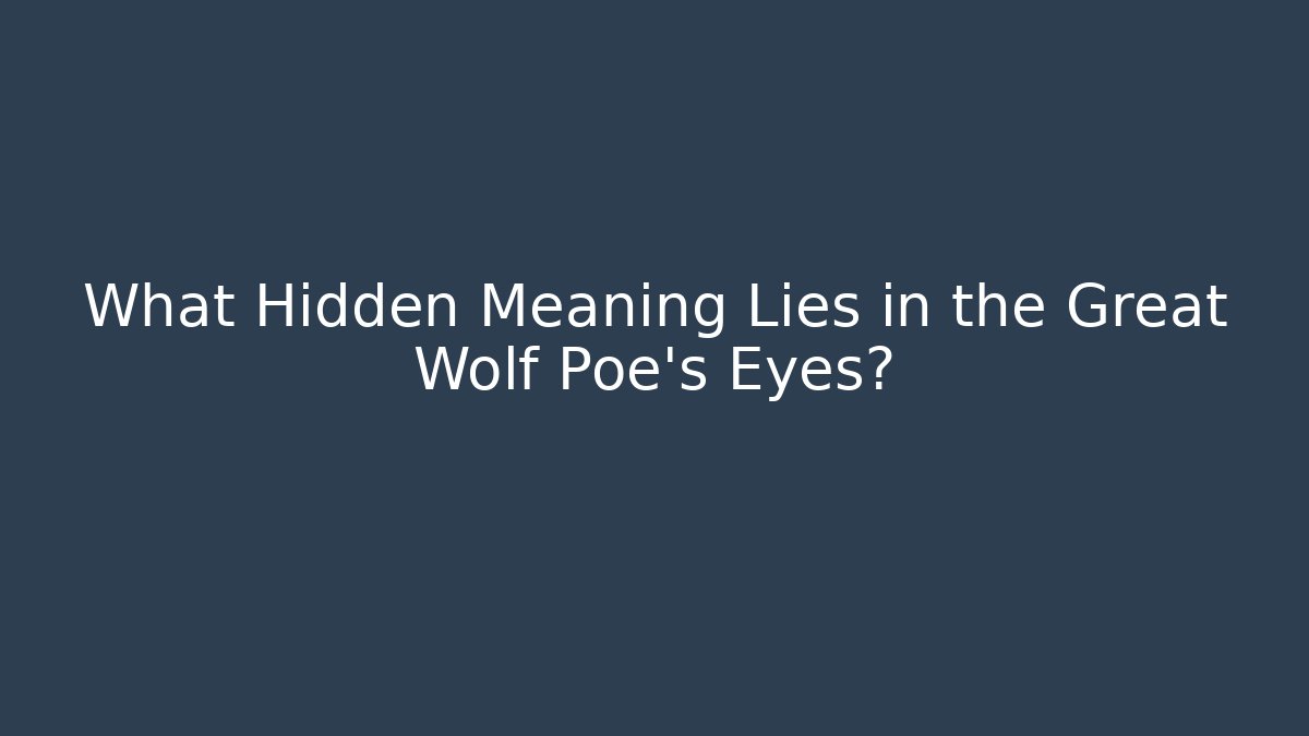 What Hidden Meaning Lies in the Great Wolf Poe's Eyes?