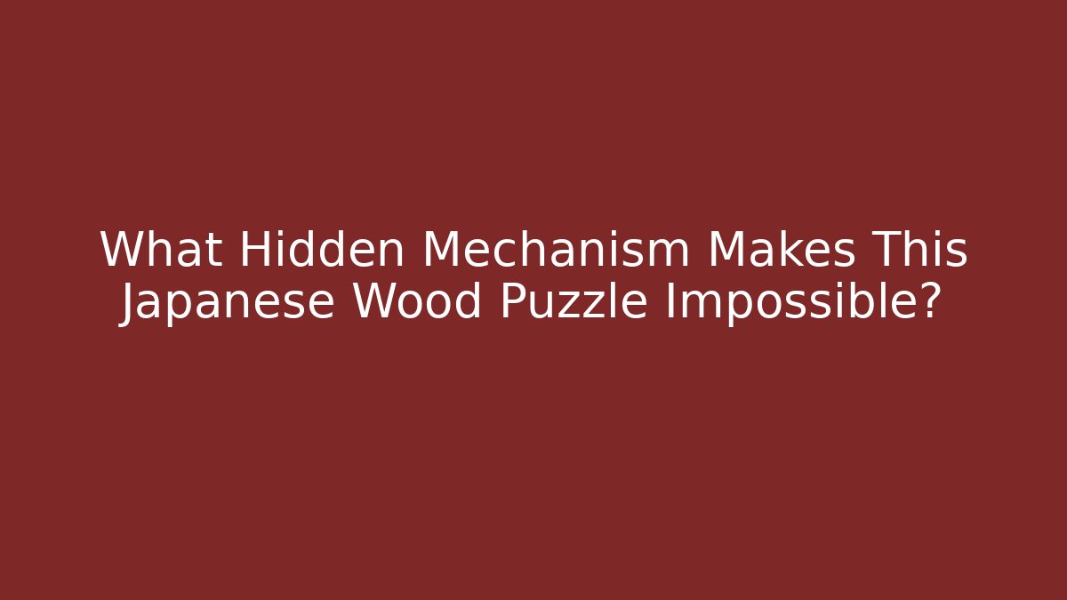 What Hidden Mechanism Makes This Japanese Wood Puzzle Impossible?