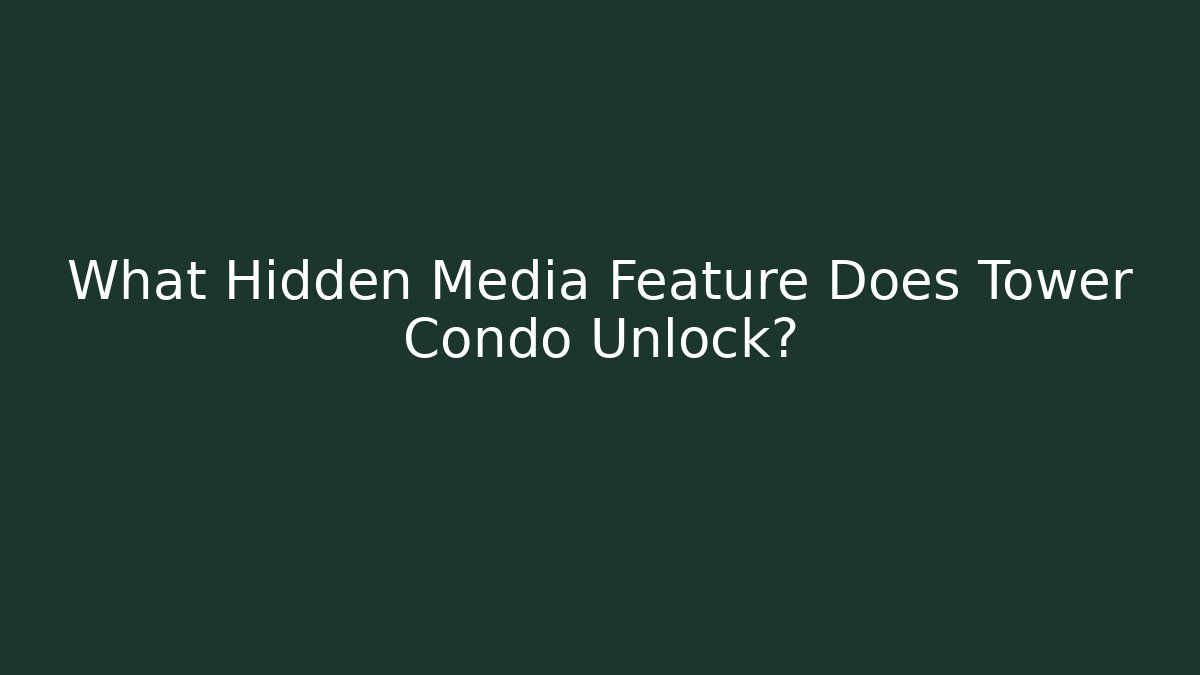 What Hidden Media Feature Does Tower Condo Unlock?