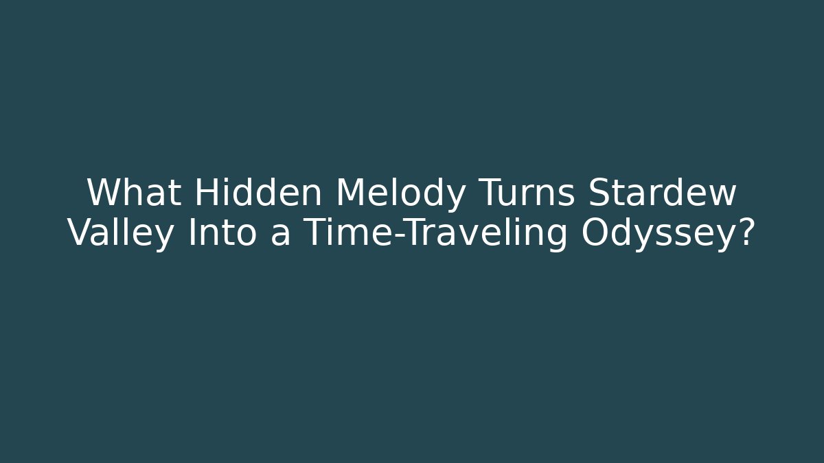 What Hidden Melody Turns Stardew Valley Into a Time-Traveling Odyssey?
