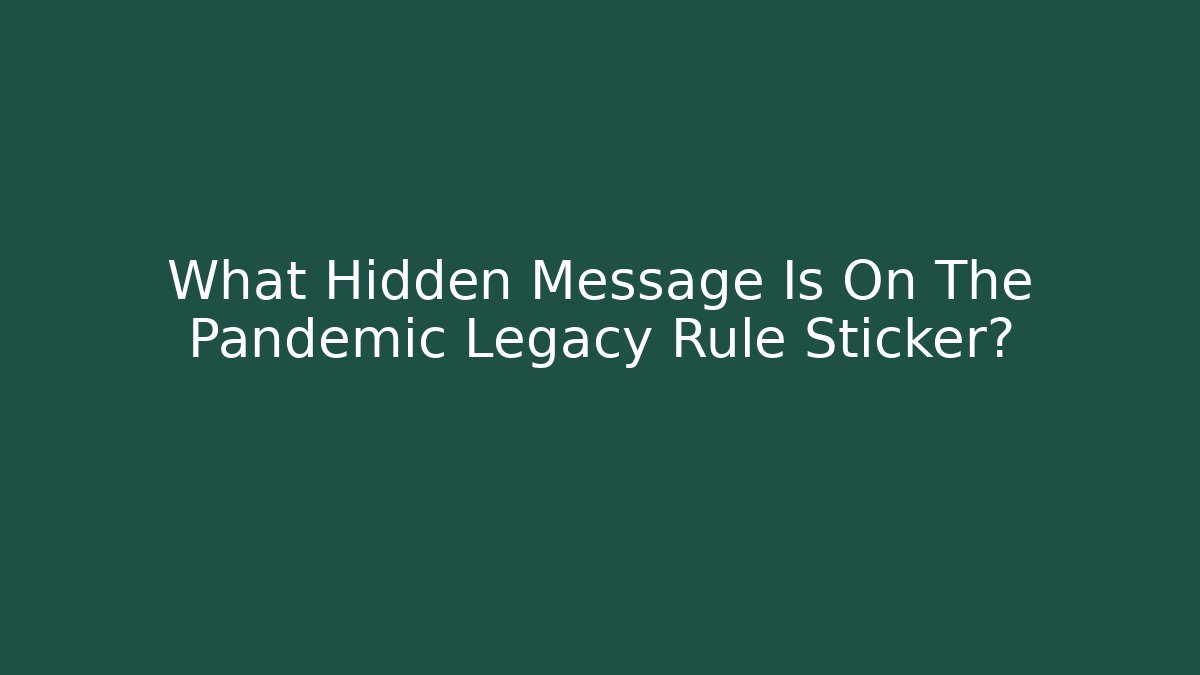 What Hidden Message Is On The Pandemic Legacy Rule Sticker?