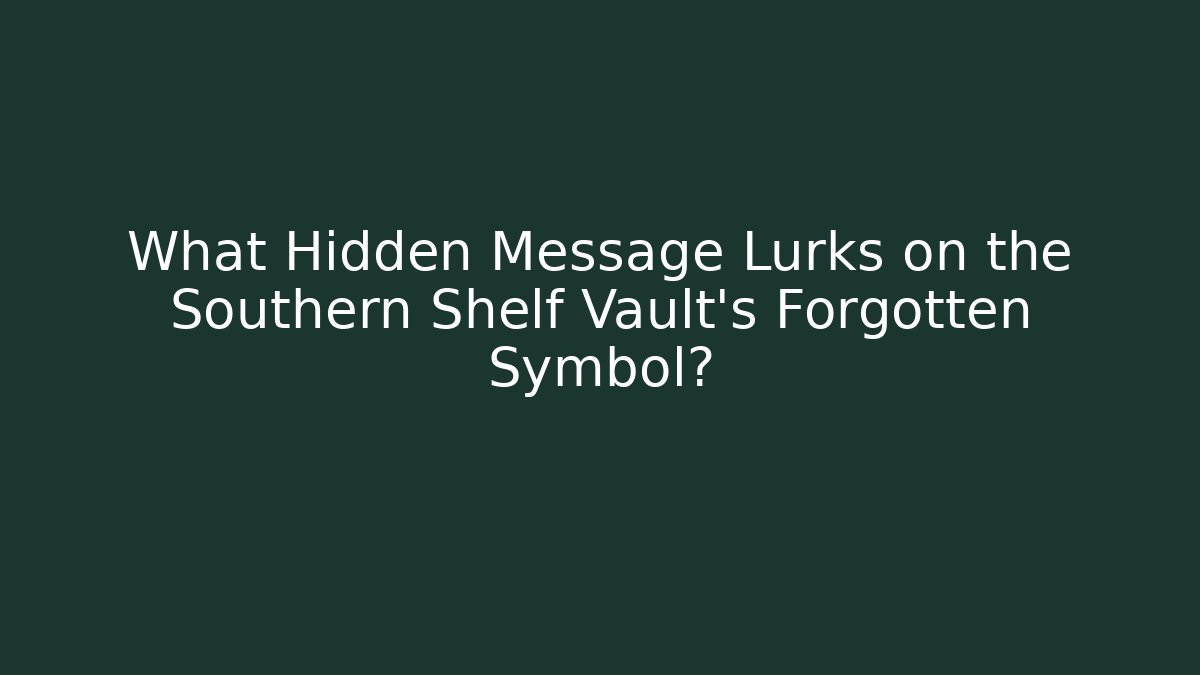 What Hidden Message Lurks on the Southern Shelf Vault's Forgotten Symbol?