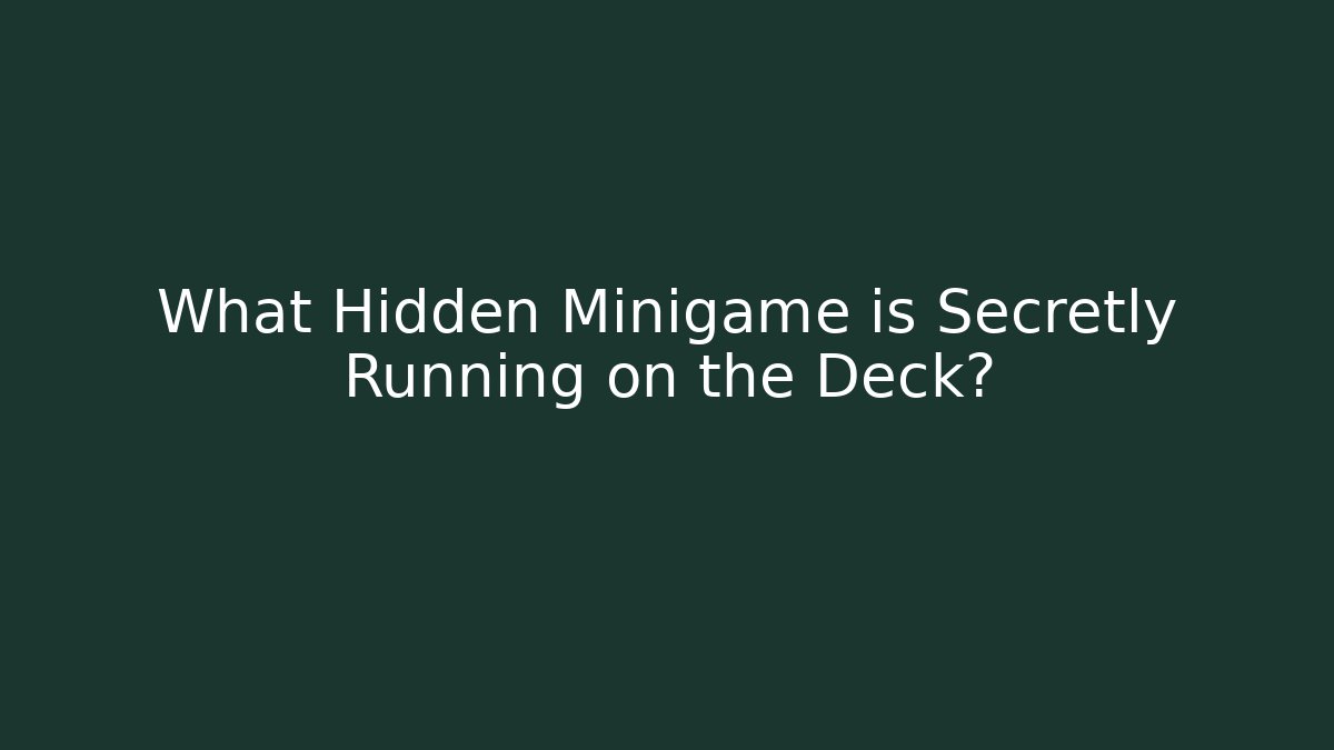 What Hidden Minigame is Secretly Running on the Deck?