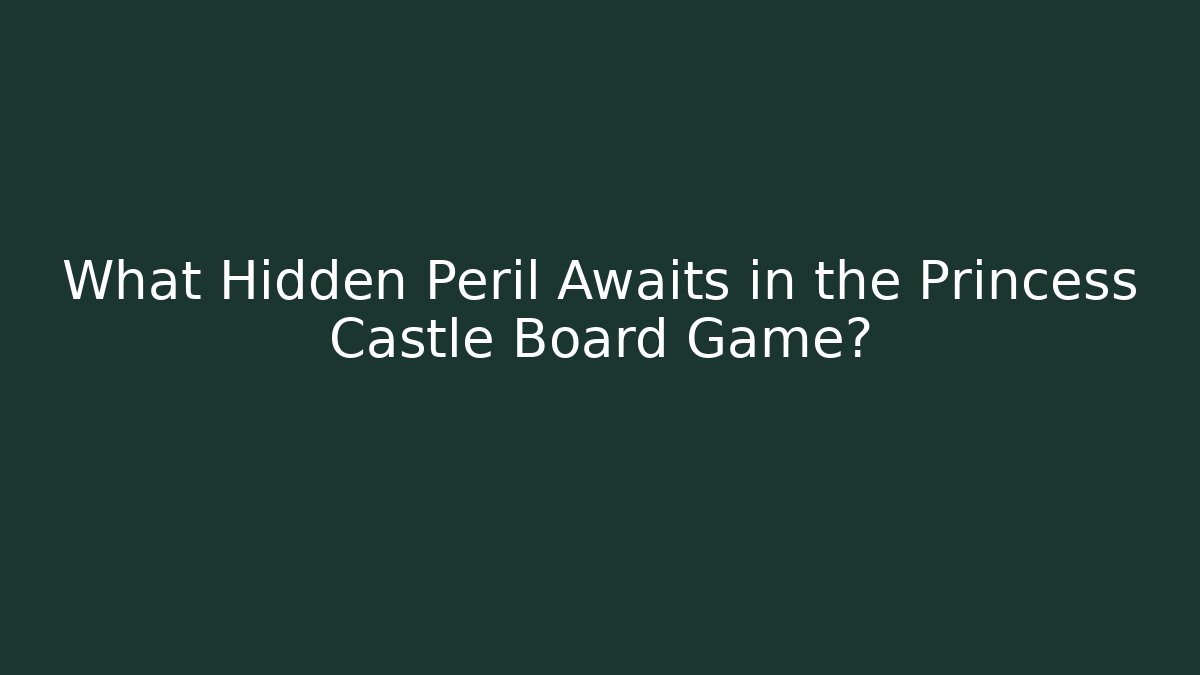 What Hidden Peril Awaits in the Princess Castle Board Game?