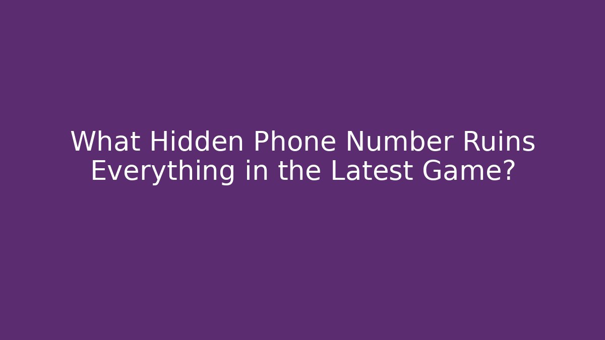 What Hidden Phone Number Ruins Everything in the Latest Game?