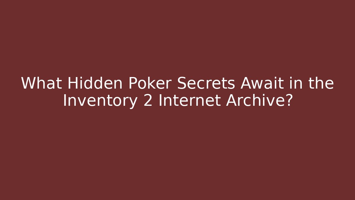 What Hidden Poker Secrets Await in the Inventory 2 Internet Archive?