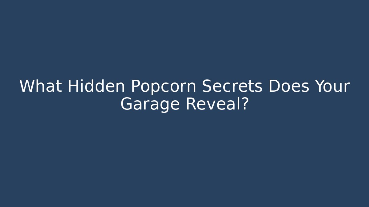 What Hidden Popcorn Secrets Does Your Garage Reveal?