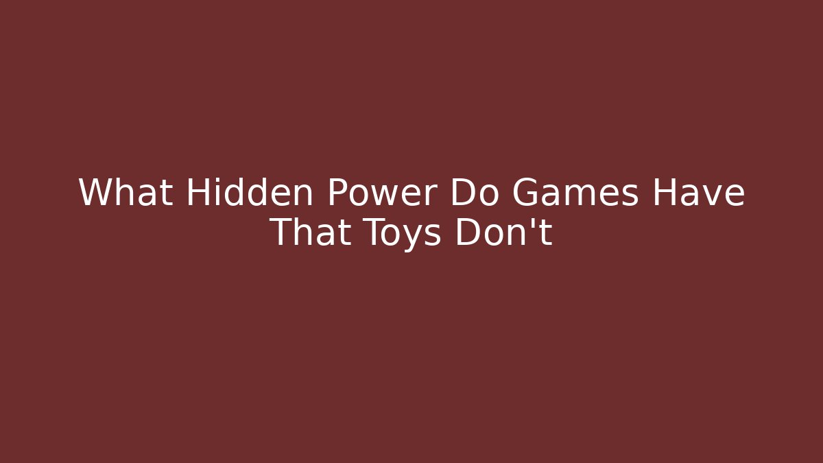 What Hidden Power Do Games Have That Toys Don’t - Critter Realm