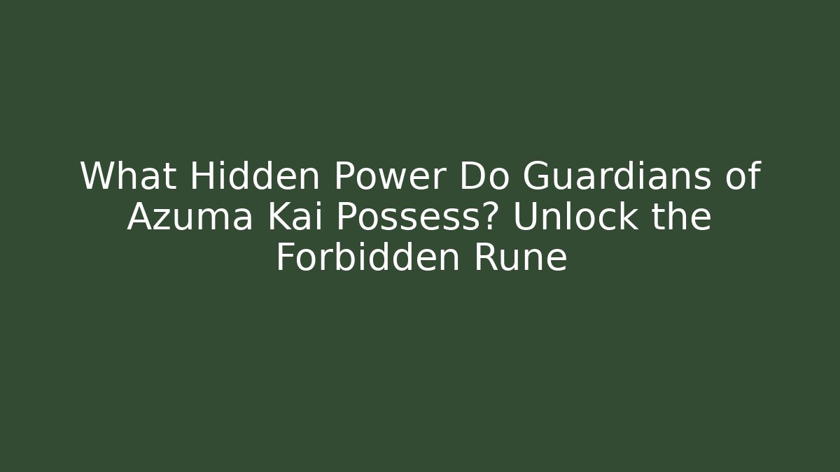 What Hidden Power Do Guardians of Azuma Kai Possess? Unlock the Forbidden Rune