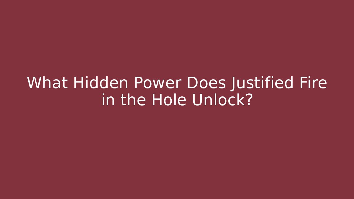 What Hidden Power Does Justified Fire in the Hole Unlock?
