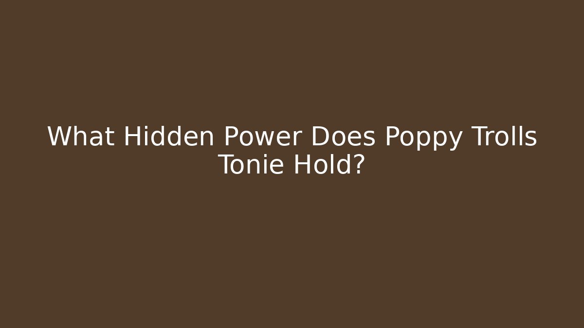 What Hidden Power Does Poppy Trolls Tonie Hold? - Critter Realm