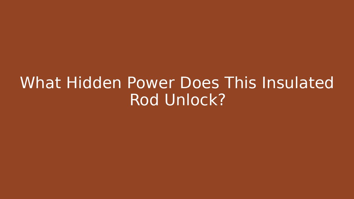 What Hidden Power Does This Insulated Rod Unlock?
