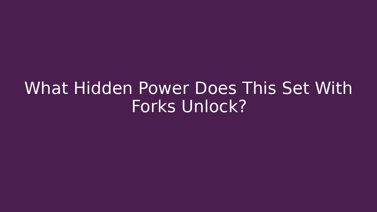 What Hidden Power Does This Set With Forks Unlock?