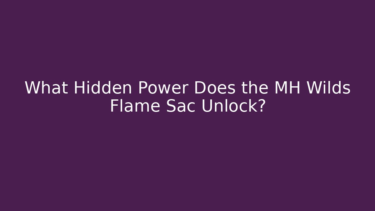 What Hidden Power Does the MH Wilds Flame Sac Unlock?