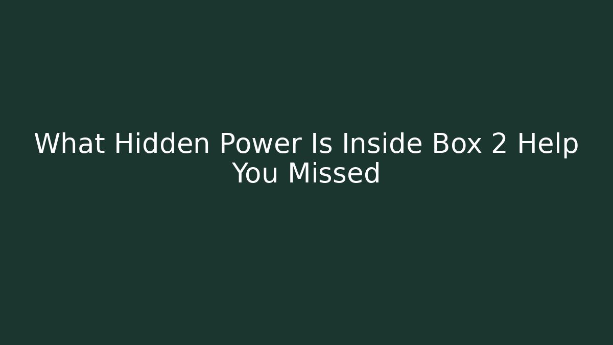 What Hidden Power Is Inside Box 2 Help You Missed