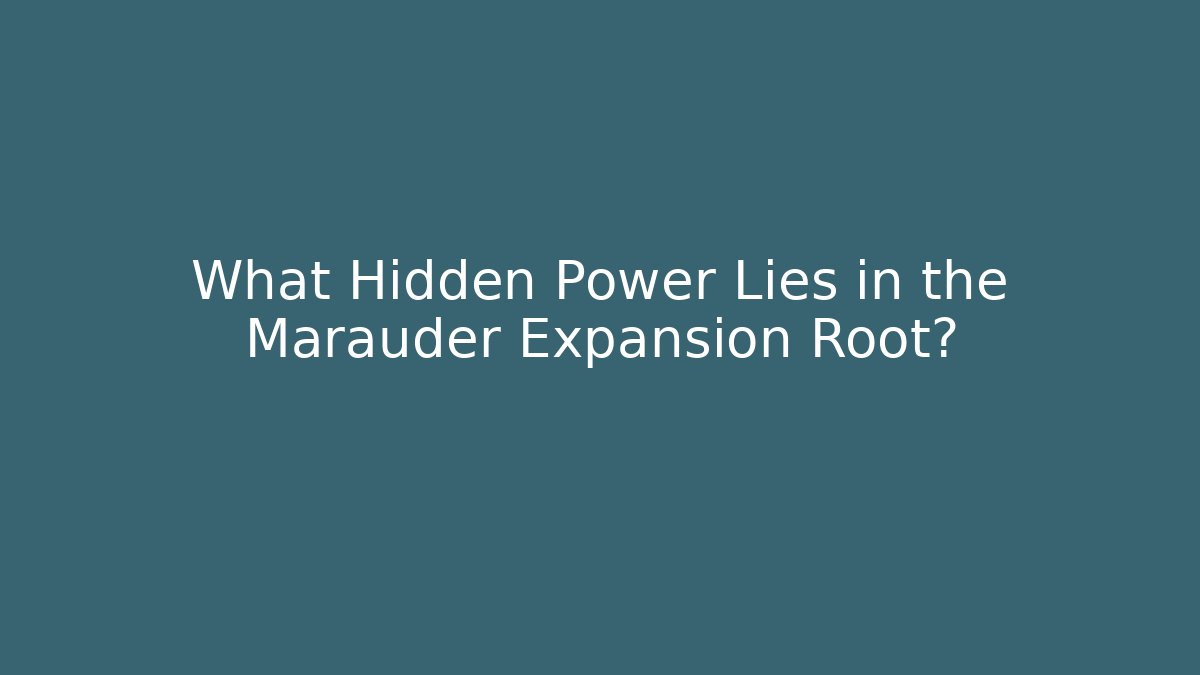 What Hidden Power Lies in the Marauder Expansion Root?